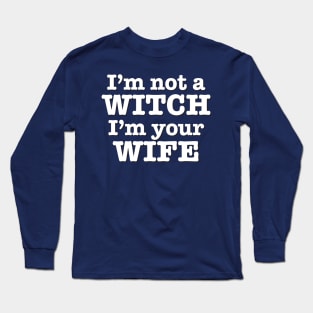 I'm not a Witch! I'm your Wife! Long Sleeve T-Shirt